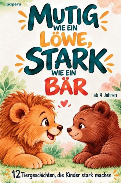Produktbild: Mutig wie ein L&ouml;we, stark wie ein B&auml;r - 12 Tiergeschichten, die Kinder stark machen