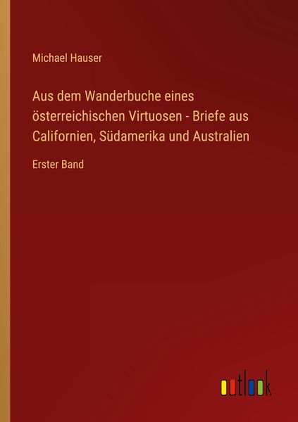 Produktbild: Aus dem Wanderbuche eines &ouml;sterreichischen Virtuosen - Briefe aus Californien, S&uuml;damerika und Australien