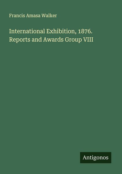 Produktbild: International Exhibition, 1876. Reports and Awards Group VIII
