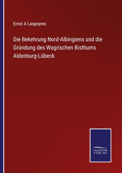 Produktbild: Die Bekehrung Nord-Albingiens und die Gr&uuml;ndung des Wagrischen Bisthums Aldenburg-L&uuml;beck