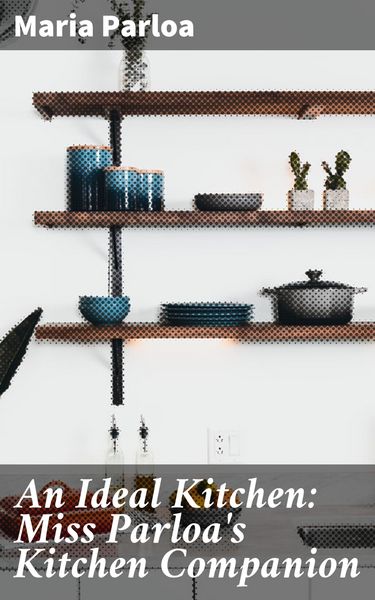 Produktbild: An Ideal Kitchen: Miss Parloa's Kitchen Companion