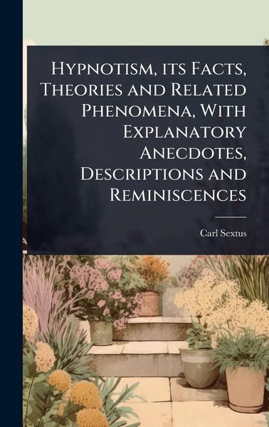 Produktbild: Hypnotism, its Facts, Theories and Related Phenomena, With Explanatory Anecdotes, Descriptions and Reminiscences