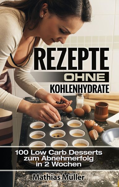 Produktbild: Rezepte ohne Kohlenhydrate - 100 Low Carb Desserts zum Abnehmerfolg in 2 Wochen
