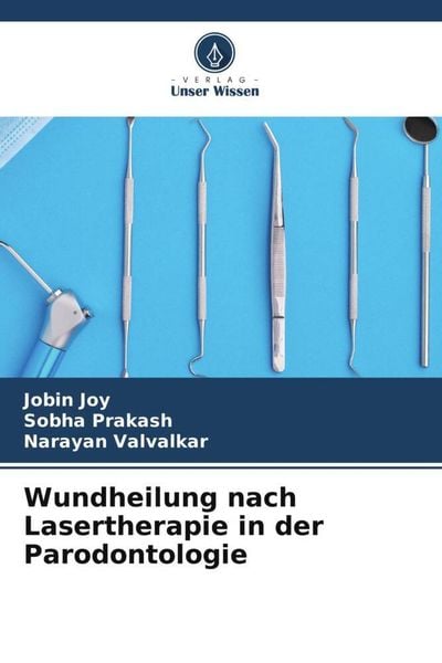 Wundheilung nach Lasertherapie in der Parodontologie, Taschenbuch von Jobin Joy , Sobha Prakash , Narayan Valvalkar, Verlag Unser Wissen,