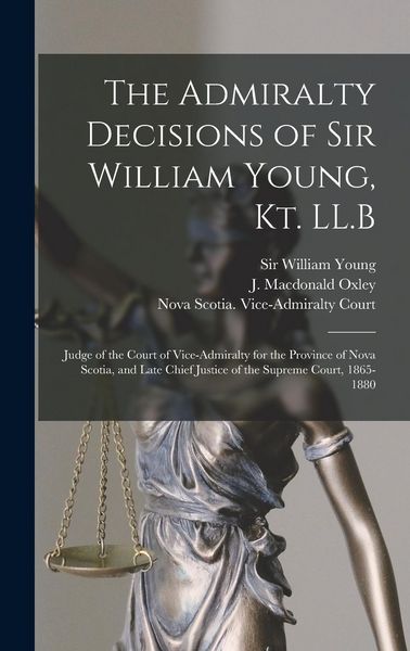 Produktbild: The Admiralty Decisions of Sir William Young, Kt. LL.B [microform]: Judge of the Court of Vice-Admiralty for the Province of Nova Scotia, and Late Chi