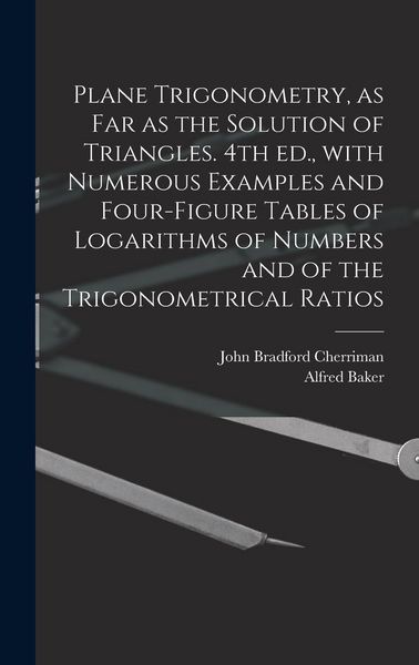 Produktbild: Plane Trigonometry, as Far as the Solution of Triangles. 4th Ed., With Numerous Examples and Four-figure Tables of Logarithms of Numbers and of the Trigonometrical Ratios