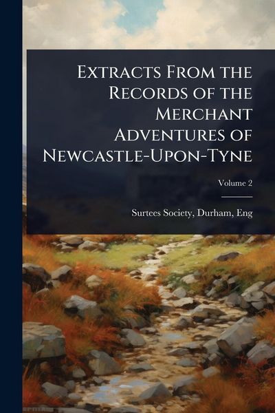 Produktbild: Extracts From the Records of the Merchant Adventures of Newcastle-Upon-Tyne