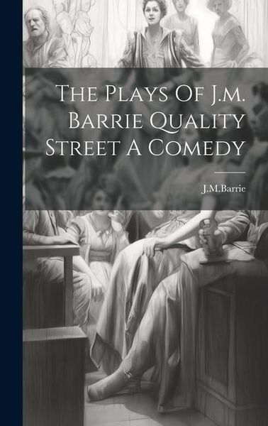 Produktbild: The Plays Of J.m. Barrie Quality Street A Comedy