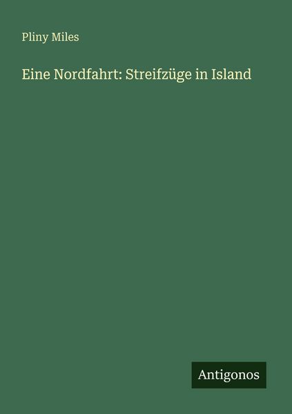 Eine Nordfahrt: Streifzüge in Island, Taschenbuch von Pliny Miles, Antigonos Verlag, 9783563657669