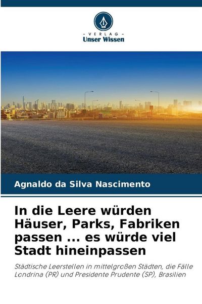 In die Leere würden Häuser, Parks, Fabriken passen ... es würde viel Stadt hineinpassen, Taschenbuch von Agnaldo da Silva Nascimento, Verlag Unser
