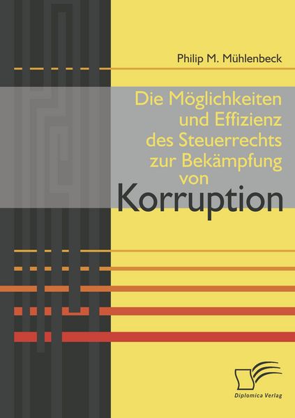 Die Möglichkeiten und Effizienz des Steuerrechts zur Bekämpfung von Korruption, Taschenbuch von Philip M. Mühlenbeck, Diplomica Verlag GmbH,