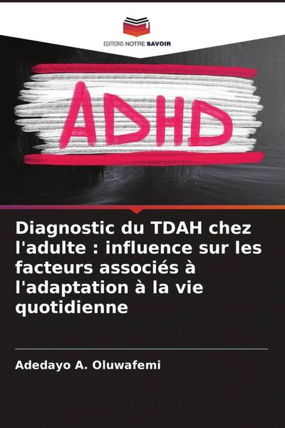 Produktbild: Diagnostic du TDAH chez l'adulte : influence sur les facteurs associ&eacute;s &agrave; l'adaptation &agrave; la vie quotidienne