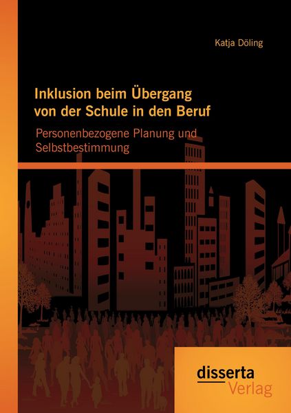Inklusion beim Übergang von der Schule in den Beruf: Personenbezogene Planung und Selbstbestimmung, Taschenbuch von Katja Döling, Disserta Verlag,