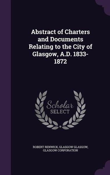 Produktbild: Abstract of Charters and Documents Relating to the City of Glasgow, A.D. 1833-1872