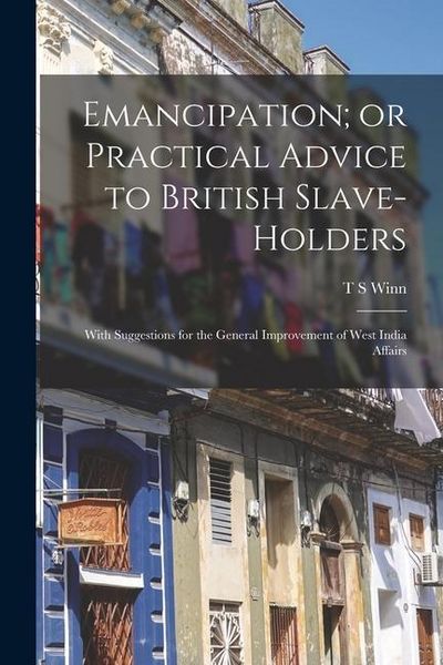 Produktbild: Emancipation; or Practical Advice to British Slave-holders: With Suggestions for the General Improvement of West India Affairs