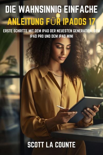 Produktbild: Die Wahnsinnig Einfache Anleitung F&uuml;r iPadOS 17: Erste Schritte Mit Dem iPad Der Neuesten Generation, Dem iPad pro Und Dem iPad Mini