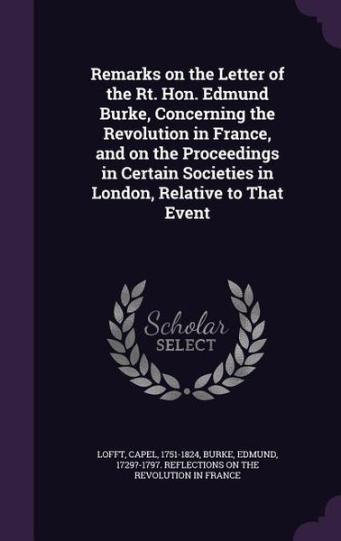 Produktbild: Remarks on the Letter of the Rt. Hon. Edmund Burke, Concerning the Revolution in France, and on the Proceedings in Certain Societies in London, Relati