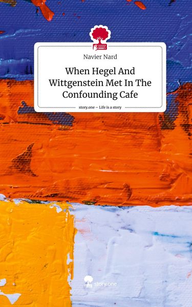 Produktbild: When Hegel And Wittgenstein Met In The Confounding Cafe. Life is a Story - story.one