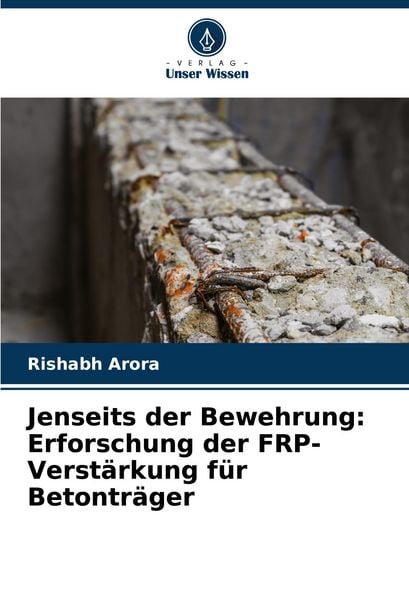 Produktbild: Jenseits der Bewehrung: Erforschung der FRP-Verst&auml;rkung f&uuml;r Betontr&auml;ger