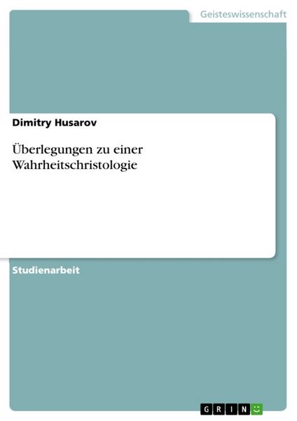Überlegungen zu einer Wahrheitschristologie, Taschenbuch von Dimitry Husarov, GRIN, 9783656693376