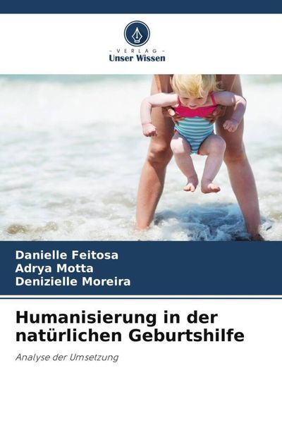Humanisierung in der natürlichen Geburtshilfe, Taschenbuch von Danielle Feitosa , Adrya Motta , Denizielle Moreira, Verlag Unser Wissen, 9786206263098