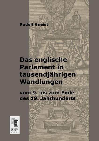 Das englische Parlament in tausendjährigen Wandlungen vom 9. bis zum Ende des 19. Jahrhunderts, Taschenbuch von Rudolf Gneist, EHV-History,