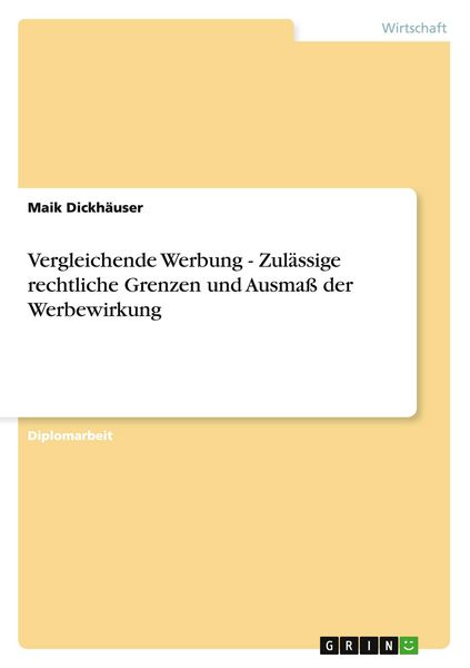 Vergleichende Werbung - Zulässige rechtliche Grenzen und Ausmaß der Werbewirkung, Taschenbuch von Maik Dickhäuser, GRIN, 9783640471720