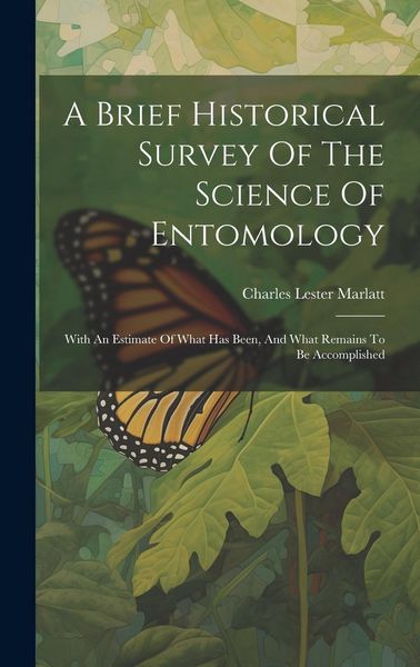 Produktbild: A Brief Historical Survey Of The Science Of Entomology: With An Estimate Of What Has Been, And What Remains To Be Accomplished