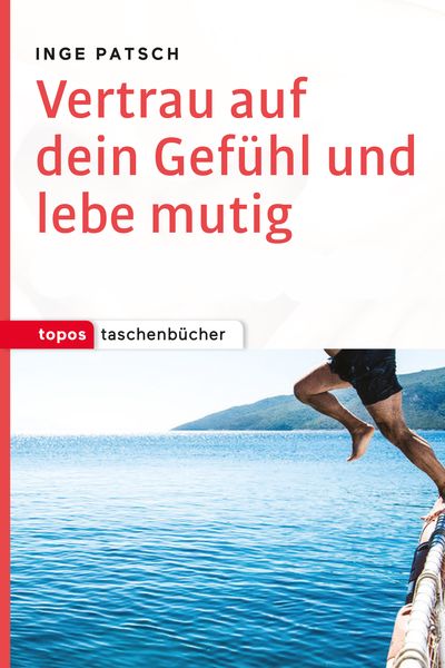 Vertrau auf dein Gefühl und lebe mutig, Taschenbuch von Inge Patsch, Topos Plus, 9783836710176