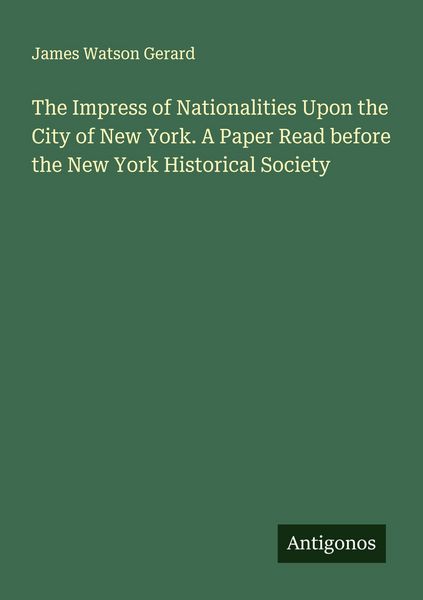 Produktbild: The Impress of Nationalities Upon the City of New York. A Paper Read before the New York Historical Society