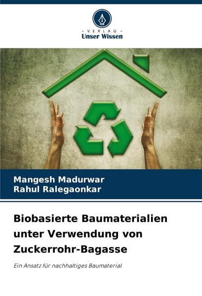 Biobasierte Baumaterialien unter Verwendung von Zuckerrohr-Bagasse, Taschenbuch von Mangesh Madurwar , Rahul Ralegaonkar, Verlag Unser Wissen,