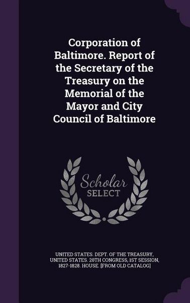 Produktbild: Corporation of Baltimore. Report of the Secretary of the Treasury on the Memorial of the Mayor and City Council of Baltimore
