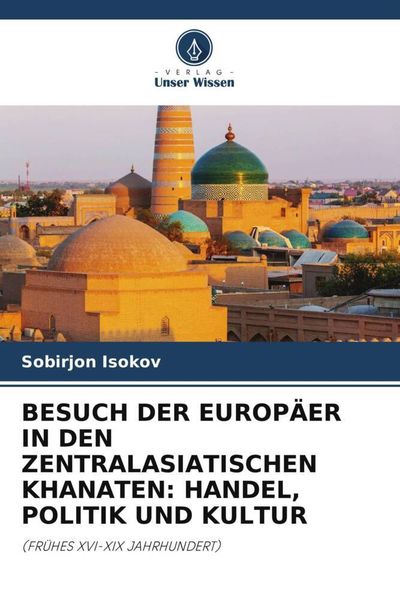 Produktbild: Besuch der Europ&auml;er in den Zentralasiatischen Khanaten: Handel, Politik und Kultur