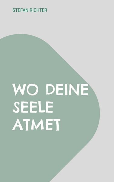 Wo deine Seele atmet, Taschenbuch von Stefan Richter, BoD – Books on Demand, 9783695196890