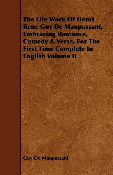 Produktbild: The Life Work of Henri Rene Guy de Maupassant, Embracing Romance, Comedy & Verse, for the First Time Complete in English Volume II