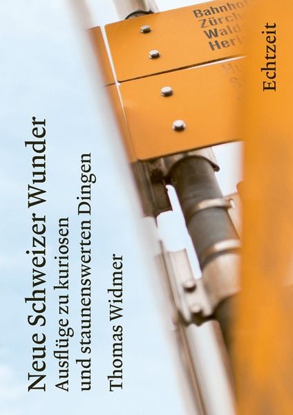 Neue Schweizer Wunder, Gebundene Ausgabe von Thomas Widmer, Echtzeit Verlag, 978-3-906807-38-6