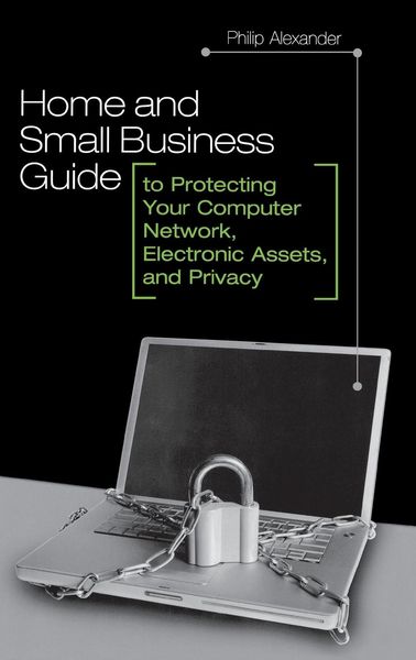 Produktbild: Home and Small Business Guide to Protecting Your Computer Network, Electronic Assets, and Privacy