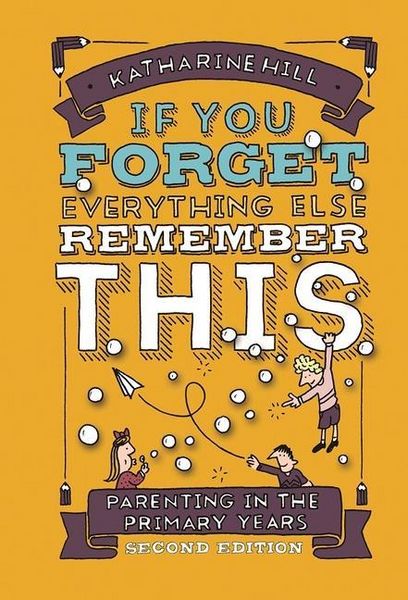 Produktbild: If You Forget Everything Else Remember This: Parenting in the Primary Years