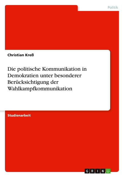 Produktbild: Die politische Kommunikation in Demokratien unter besonderer Ber&uuml;cksichtigung der Wahlkampfkommunikation