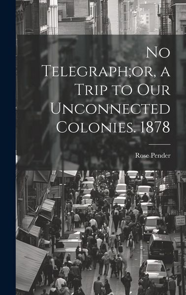 Produktbild: No Telegraph;or, a Trip to Our Unconnected Colonies. 1878