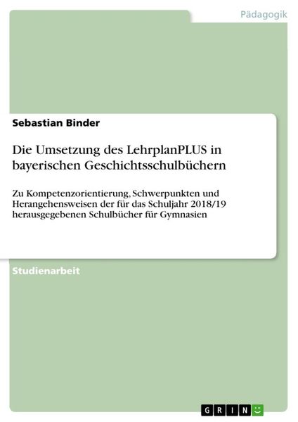 Die Umsetzung des LehrplanPLUS in bayerischen Geschichtsschulbüchern, Taschenbuch von Sebastian Binder, GRIN, 9783346083937