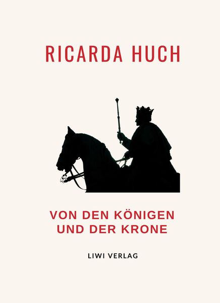 Ricarda Huch: Von den Königen und der Krone. Vollständige Neuausgabe, Taschenbuch von Ricarda Octavia Huch, BoD - Books on Demand, 9783965427860