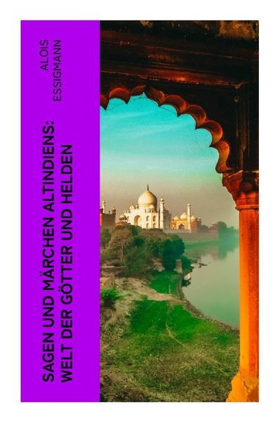 Sagen und Märchen Altindiens: Welt der Götter und Helden, Taschenbuch von Alois Essigmann, E-artnow, 9788027362950