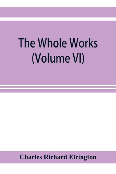 Produktbild: The Whole works;of the Most Rev. James Ussher,D.D., Lord Archbishop of Armagh, and Primate of all Ireland now for the first time collected, with a lif