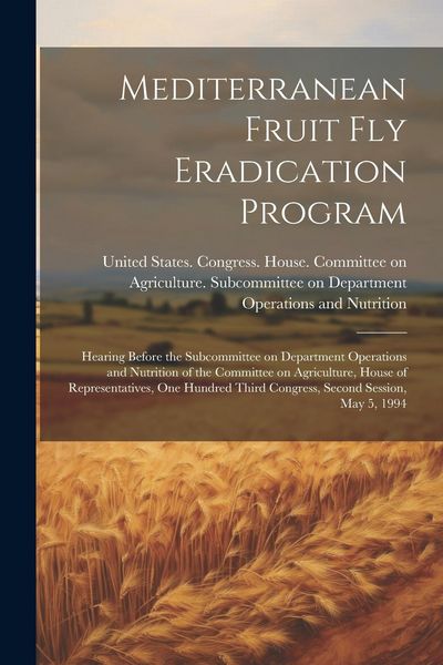 Produktbild: Mediterranean Fruit fly Eradication Program: Hearing Before the Subcommittee on Department Operations and Nutrition of the Committee on Agriculture, H