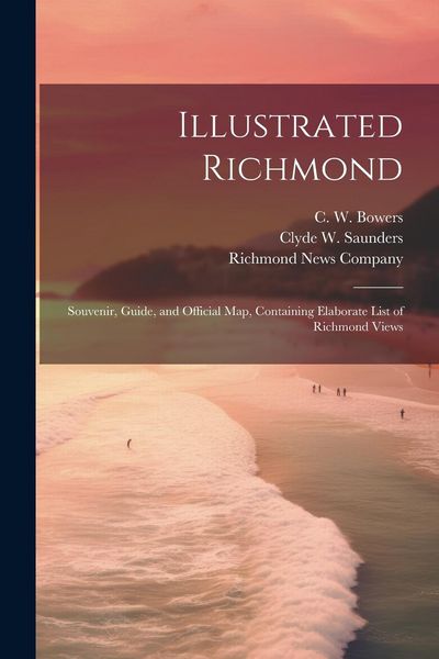 Produktbild: Illustrated Richmond; Souvenir, Guide, and Official Map, Containing Elaborate List of Richmond Views
