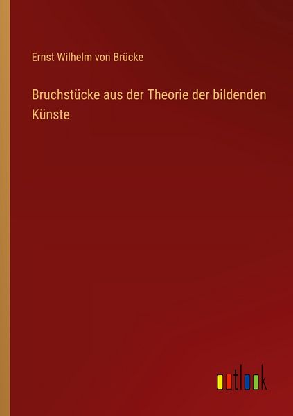 Bruchstücke aus der Theorie der bildenden Künste, Taschenbuch von Ernst Wilhelm Brücke, Outlook, 9783368525293