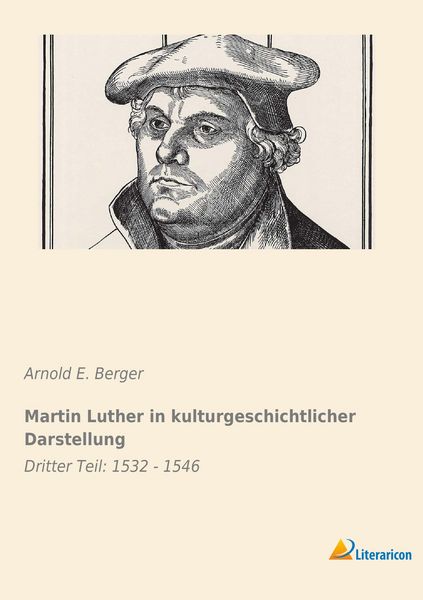 Martin Luther in kulturgeschichtlicher Darstellung, Taschenbuch von Arnold E. Berger, Literaricon, 9783956970498