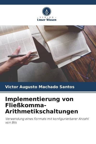 Implementierung von Fließkomma-Arithmetikschaltungen, Taschenbuch von Victor Augusto Machado Santos, Verlag Unser Wissen, 9786206137948