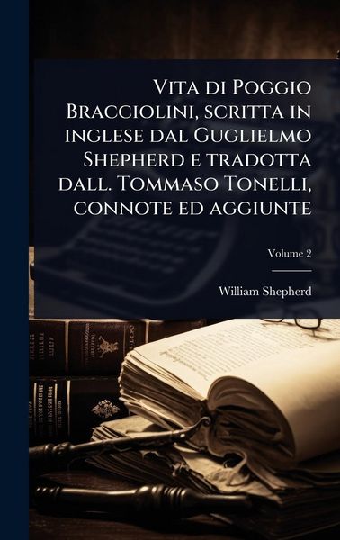Produktbild: Vita di Poggio Bracciolini, scritta in inglese dal Guglielmo Shepherd e tradotta dall. Tommaso Tonelli, connote ed aggiunte